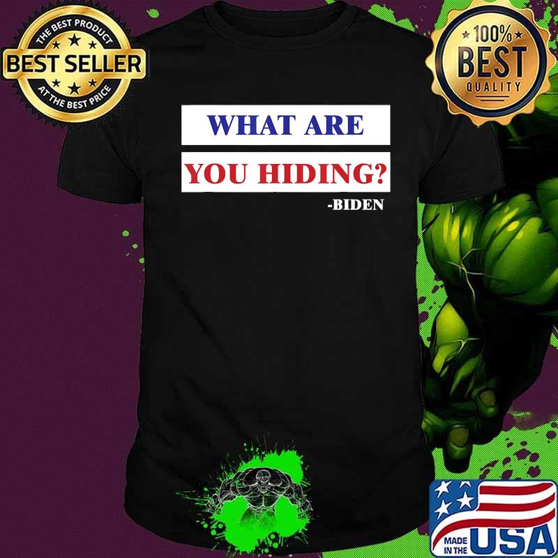 What Are You Hiding. US Biden 2020 Shirt