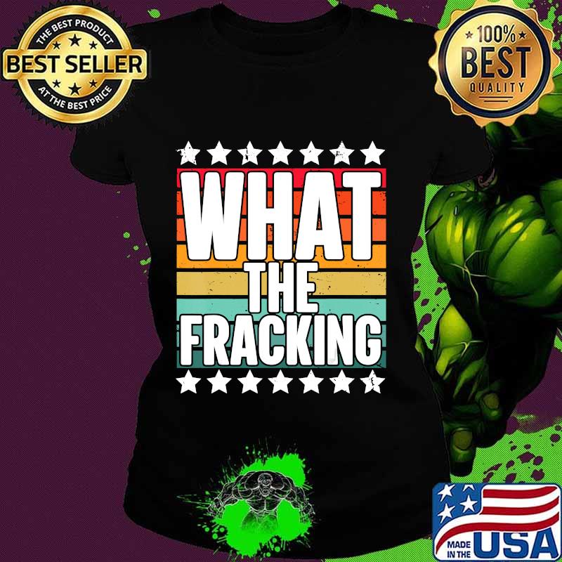 What the fracking vintage retro s Ladies tee What the fracking vintage retro s Ladies tee