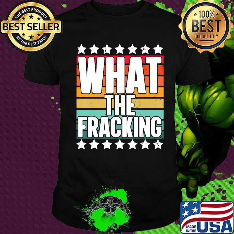 What the fracking vintage retro shirt What the fracking vintage retro shirt