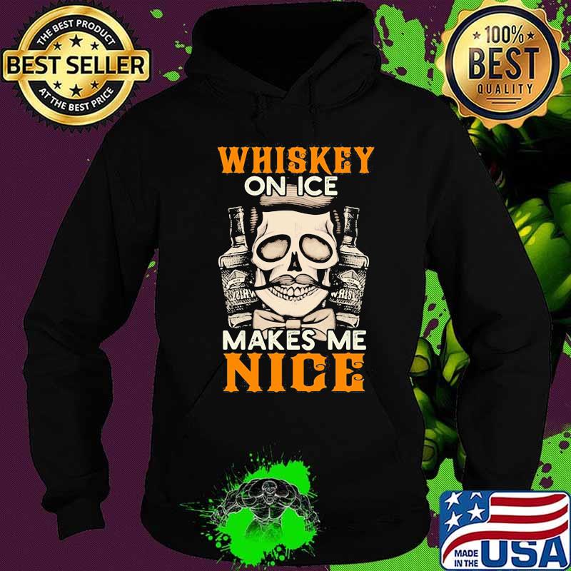 Whiskey on ice makes me nice s Hoodie Whiskey on ice makes me nice s Hoodie