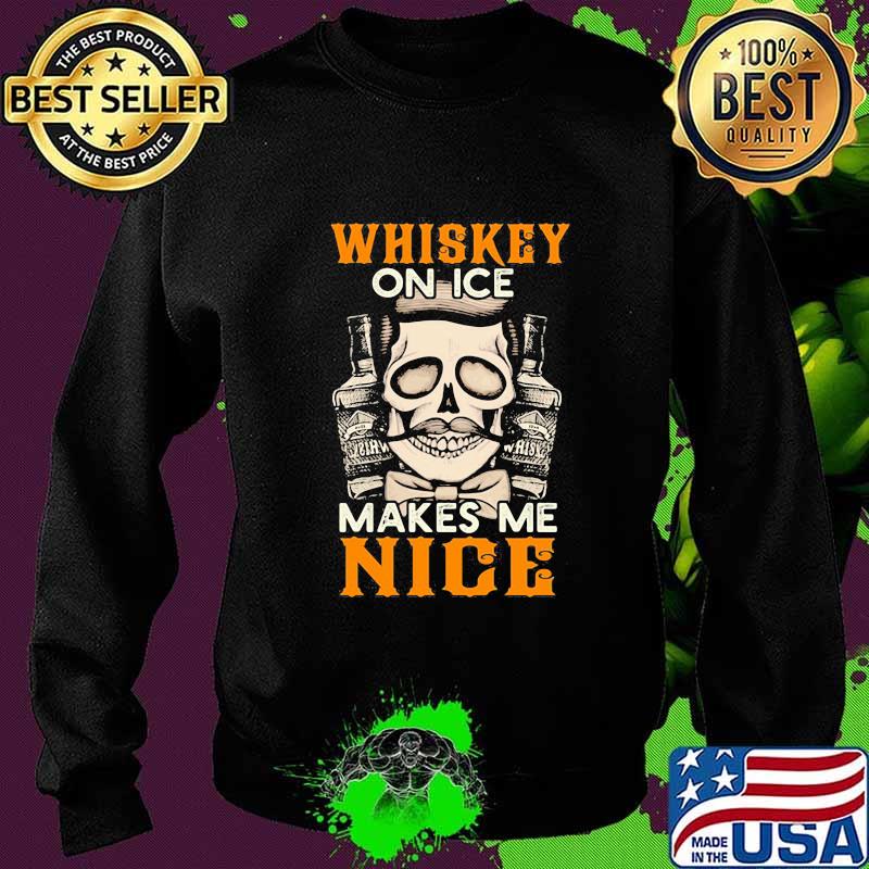 Whiskey on ice makes me nice s Sweater Whiskey on ice makes me nice s Sweater