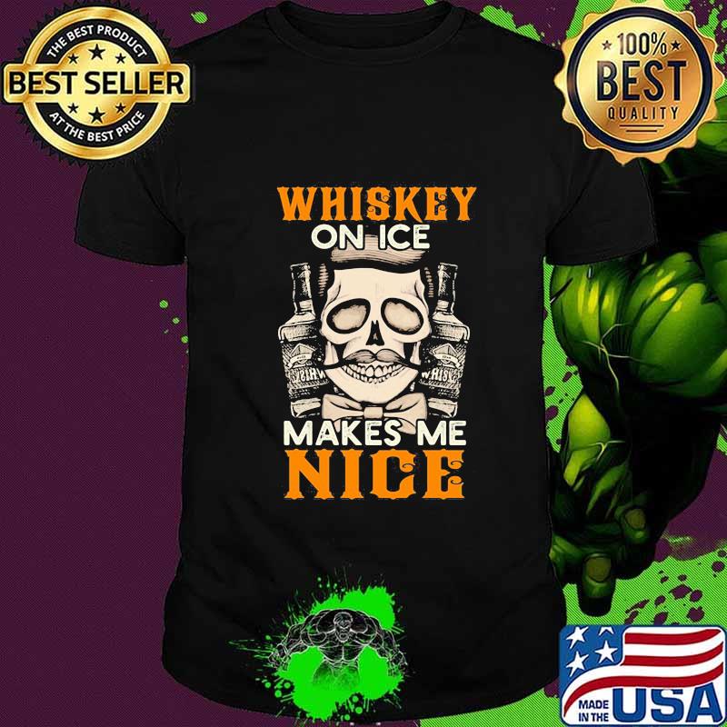 Whiskey on ice makes me nice shirt