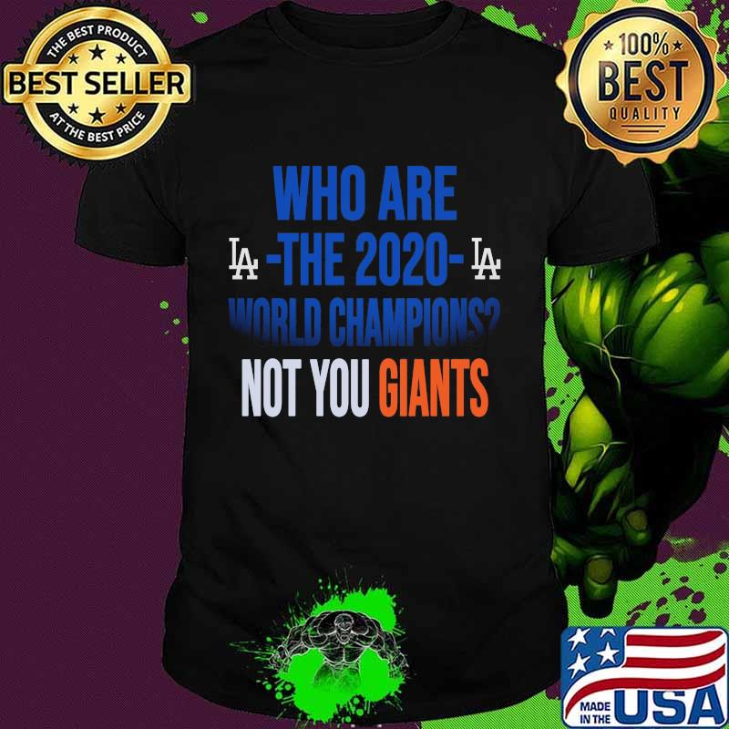 Who are the 2020 world champions not you giants los angeles dodgers shirt Who are the 2020 world champions not you giants los angeles dodgers shirt