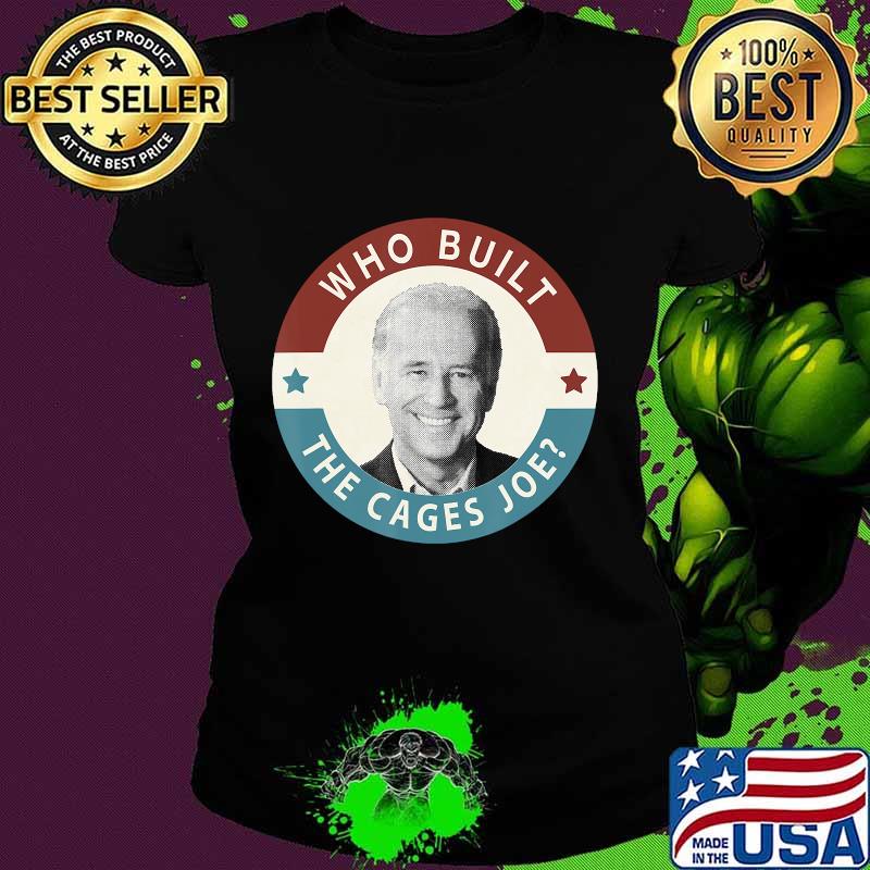 Who built the cages joe anti biden pro trump s Ladies tee Who built the cages joe anti biden pro trump s Ladies tee