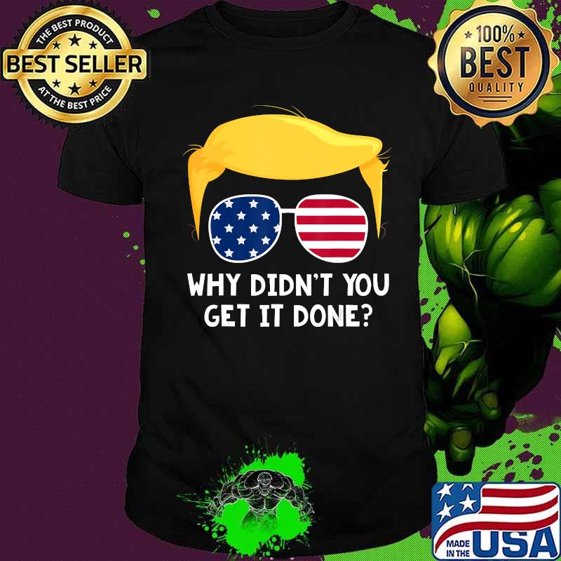 Why didn't you get it done pro trump final 2nd debate 2020 shirt