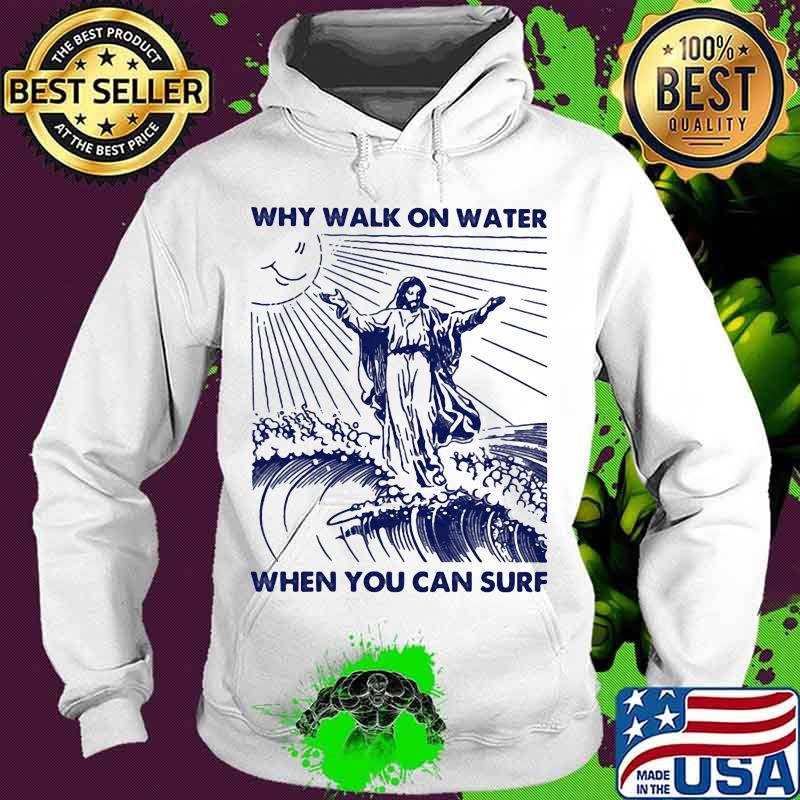 Why walk on water when you can surf god sun s Hoodie Why walk on water when you can surf god sun s Hoodie