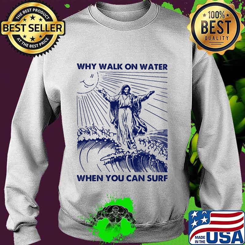 Why walk on water when you can surf god sun s Sweater Why walk on water when you can surf god sun s Sweater