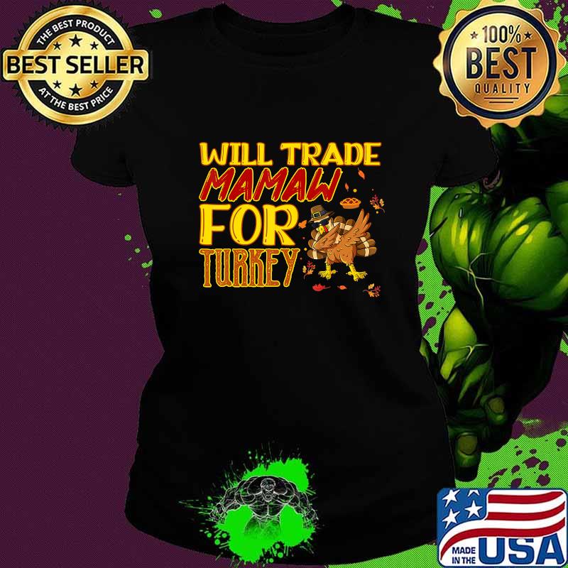 Will trade mamaw for turkey thanksgiving s Ladies tee Will trade mamaw for turkey thanksgiving s Ladies tee