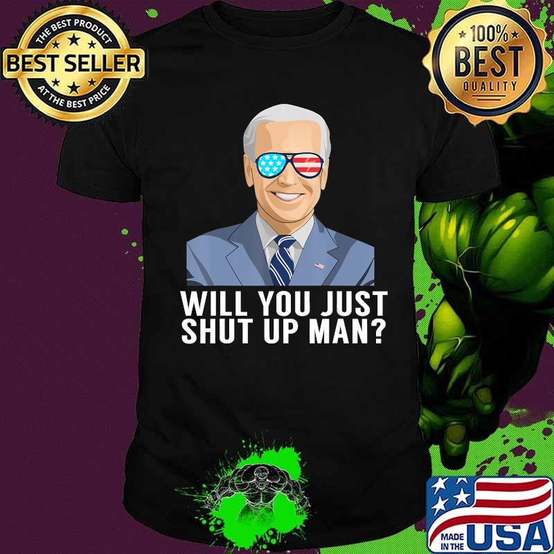 Will You Just Shut Up Man Joe Biden T-Shirt