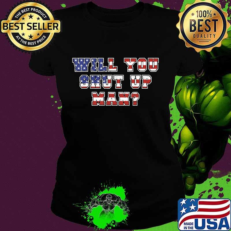 Will You Just Shut Up Man Presidential Debate 2020 Quote T-Shirt Ladies tee Will You Just Shut Up Man Presidential Debate 2020 Quote T-Shirt Ladies tee