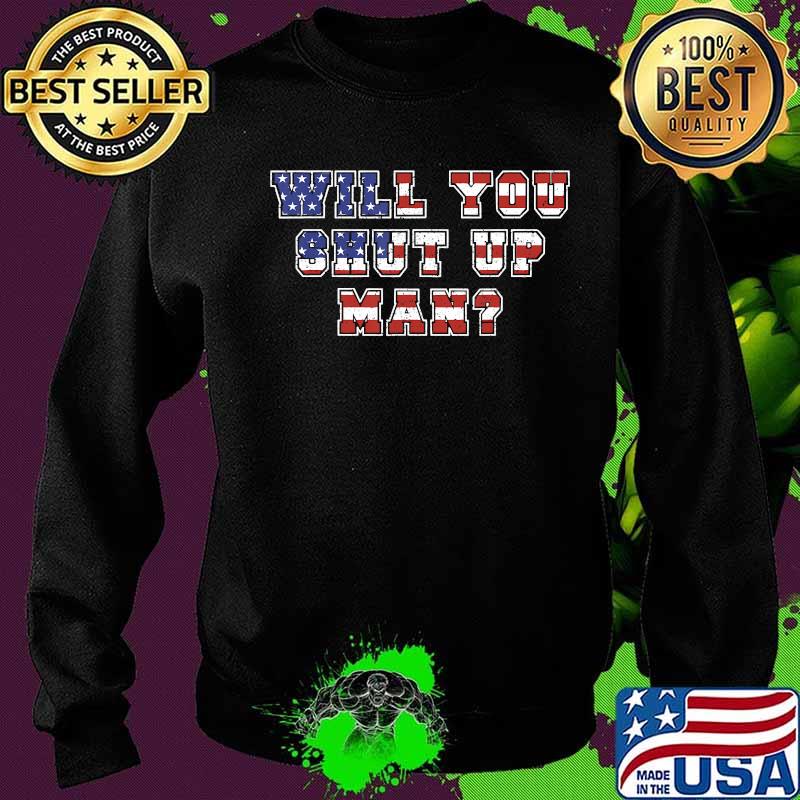Will You Just Shut Up Man Presidential Debate 2020 Quote T-Shirt Sweater Will You Just Shut Up Man Presidential Debate 2020 Quote T-Shirt Sweater