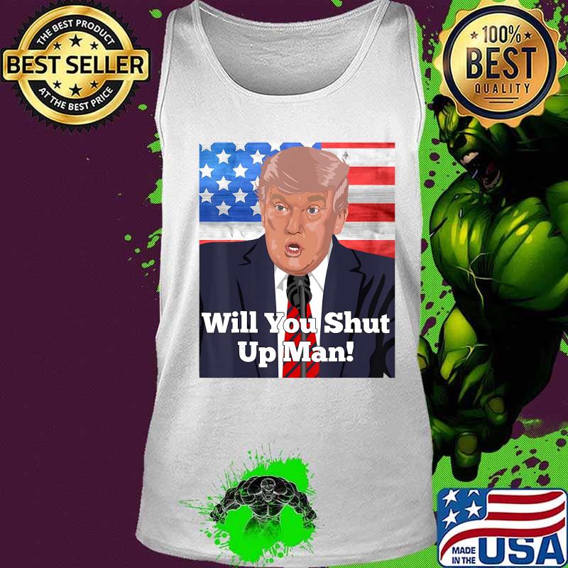 Will You Shut Up Man Anti Trump Biden Quote T-Shirt Tank top Will You Shut Up Man Anti Trump Biden Quote T-Shirt Tank top