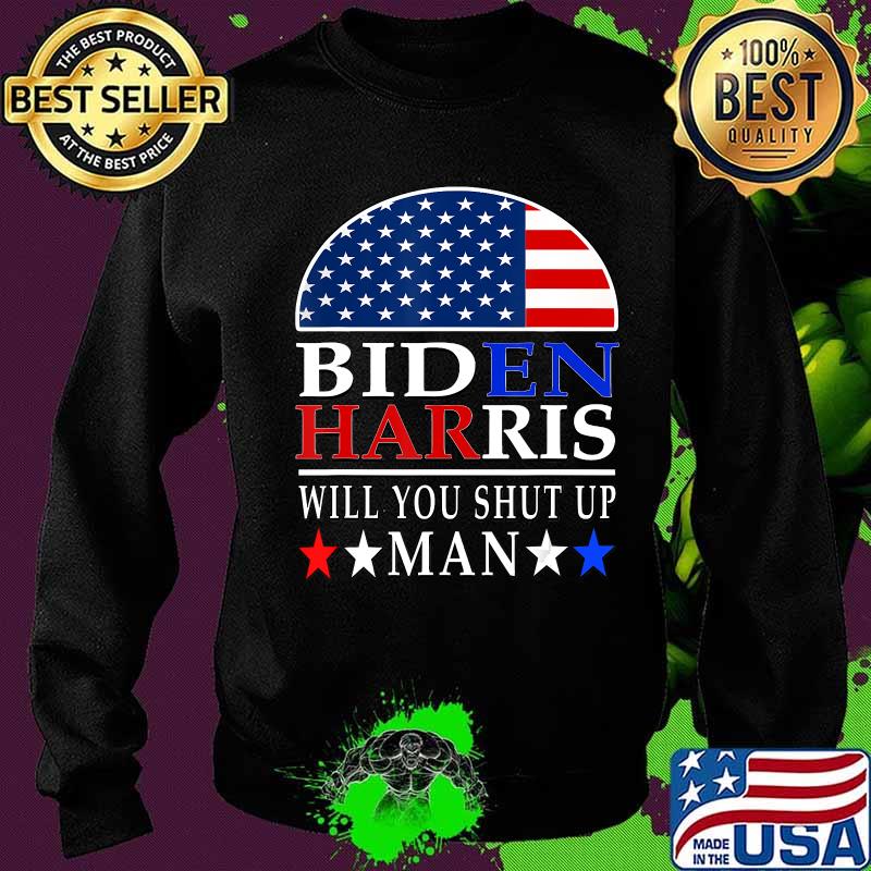 Will You Shut Up Man Joe Biden 2020 Anti Trump quote gift T-Shirt Sweater Will You Shut Up Man Joe Biden 2020 Anti Trump quote gift T-Shirt Sweater