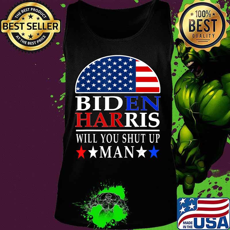 Will You Shut Up Man Joe Biden 2020 Anti Trump quote gift T-Shirt Tank top Will You Shut Up Man Joe Biden 2020 Anti Trump quote gift T-Shirt Tank top