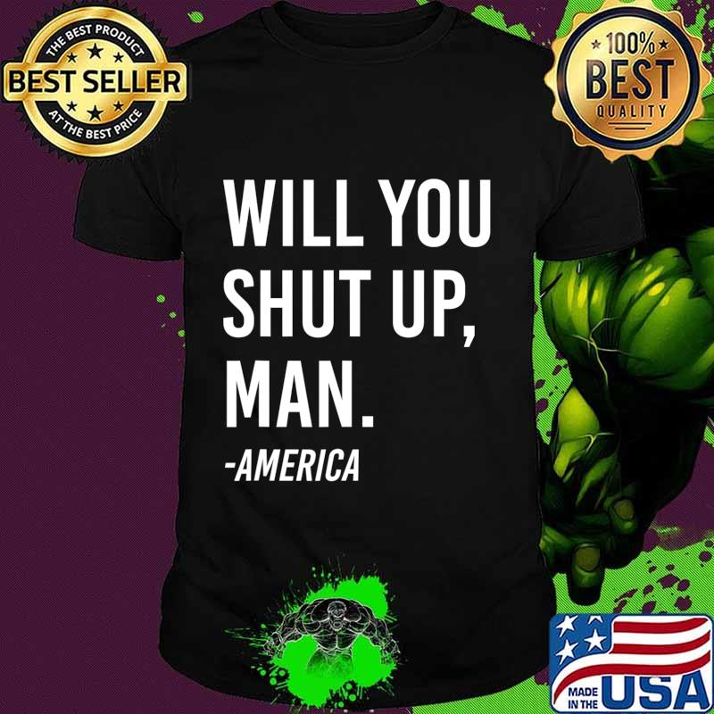 Will You Shut Up, Man. T-Shirt