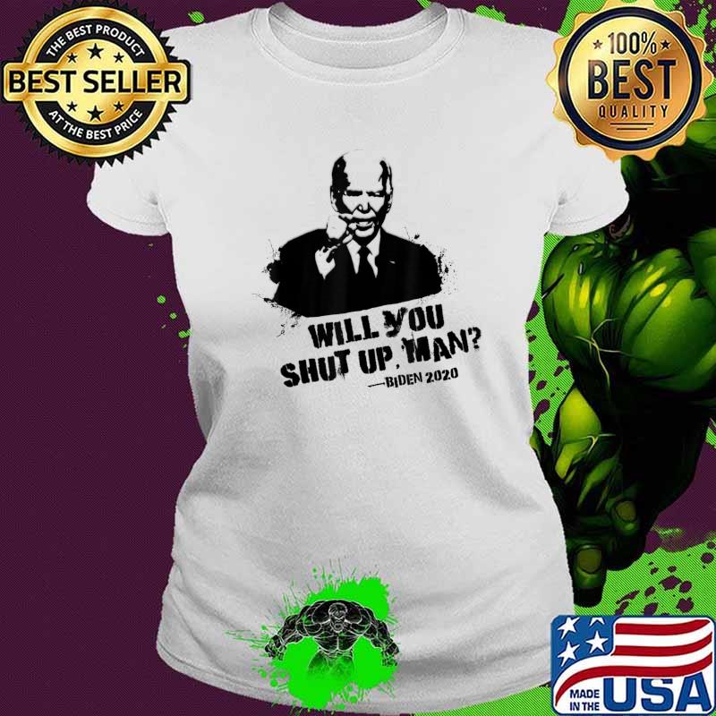 Will You Shut Up, Man - Trump Biden Debate 2020 Quote T-Shirt Ladies tee Will You Shut Up, Man - Trump Biden Debate 2020 Quote T-Shirt Ladies tee