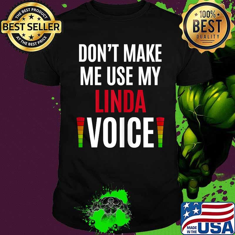 Womens Don't Make Me Use My Linda Voice Funny Name Gift Teacher T-Shirt