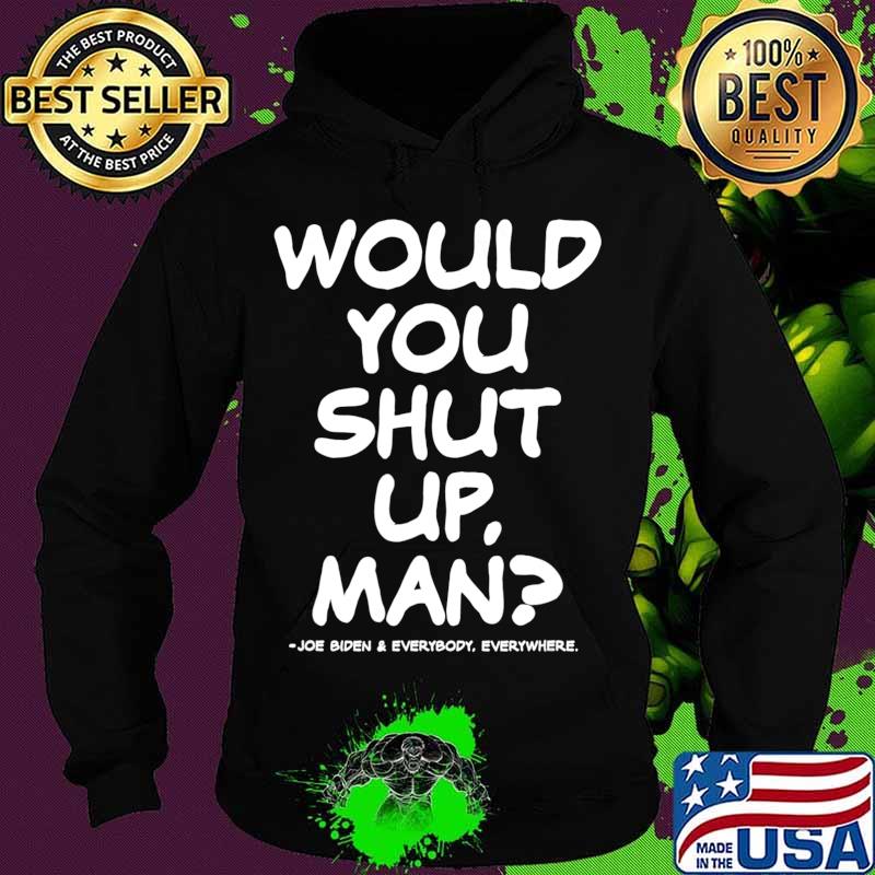 Would You Shut Up Man Biden 2020 Debate T-Shirt Hoodie Would You Shut Up Man Biden 2020 Debate T-Shirt Hoodie