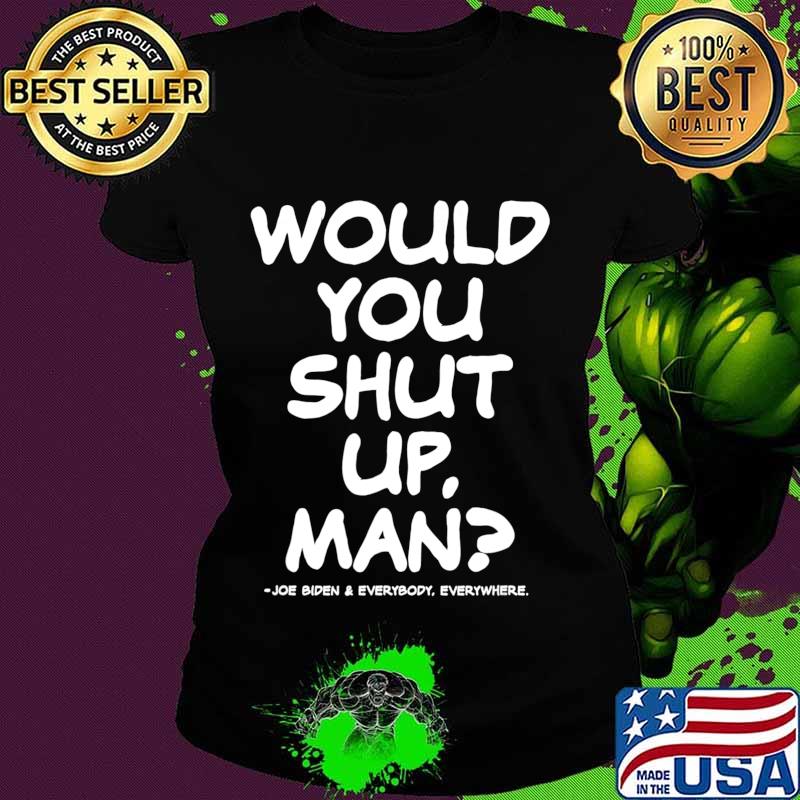 Would You Shut Up Man Biden 2020 Debate T-Shirt Ladies tee Would You Shut Up Man Biden 2020 Debate T-Shirt Ladies tee