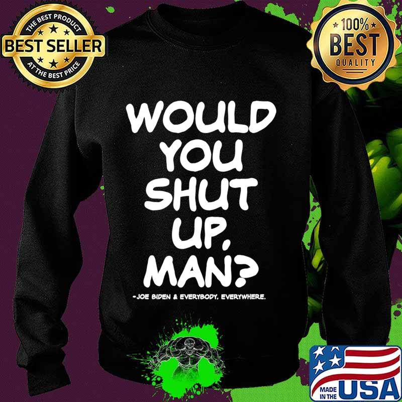 Would You Shut Up Man Biden 2020 Debate T-Shirt Sweater Would You Shut Up Man Biden 2020 Debate T-Shirt Sweater