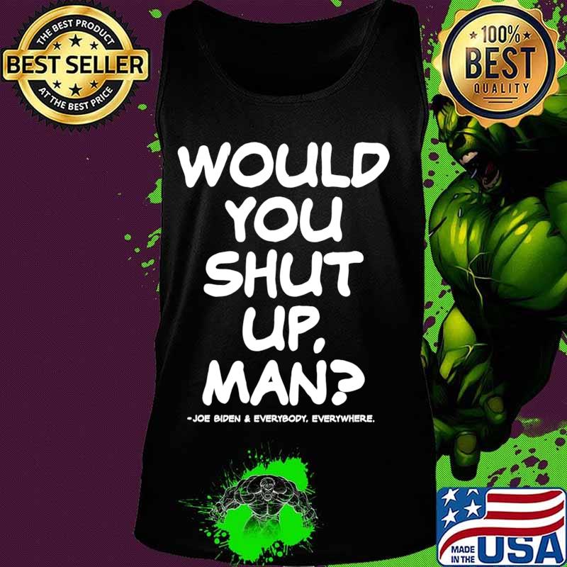Would You Shut Up Man Biden 2020 Debate T-Shirt Tank top Would You Shut Up Man Biden 2020 Debate T-Shirt Tank top