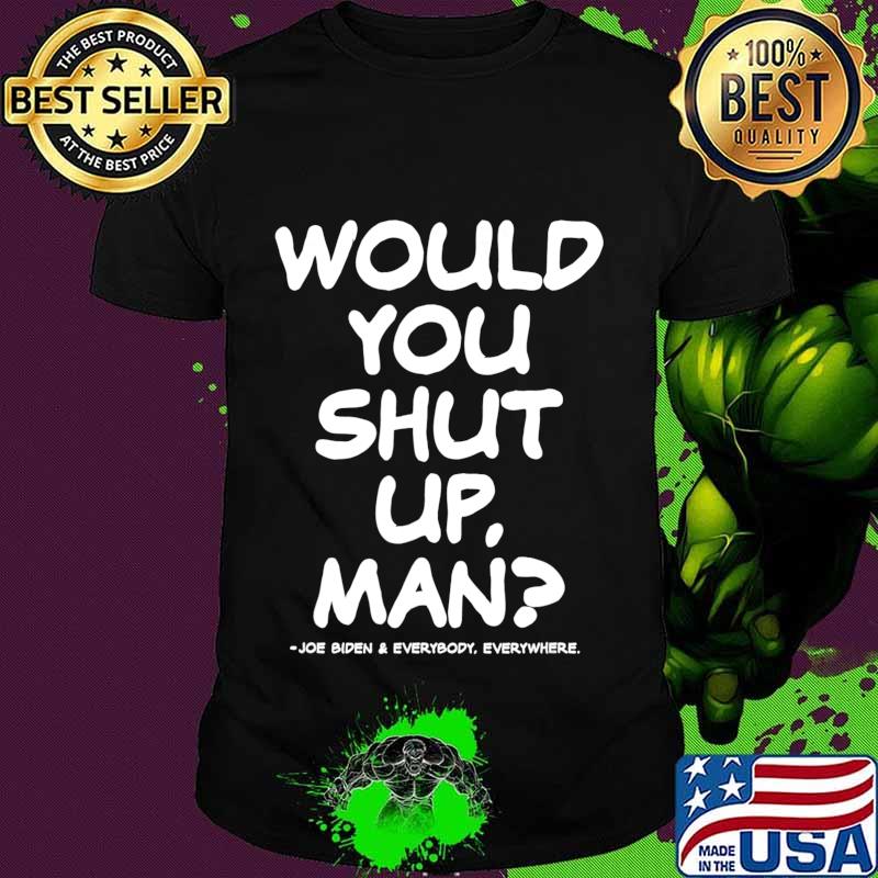 Would You Shut Up Man Biden 2020 Debate T-Shirt