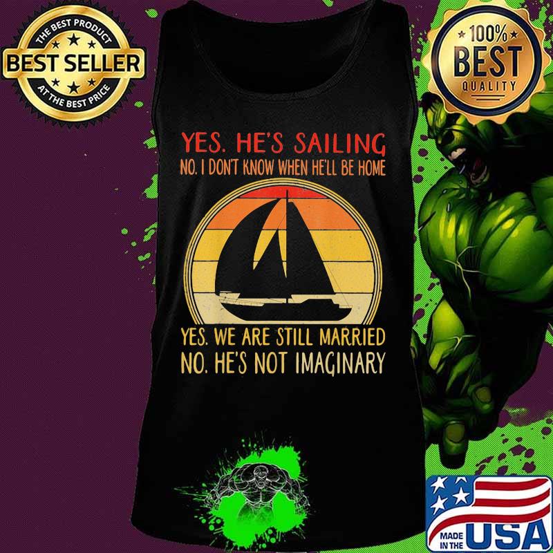 Yes he's sailing no i don't know when he'll be home yes we are still married no he not imaginary vintage retro s Tank top Yes he's sailing no i don't know when he'll be home yes we are still married no he not imaginary vintage retro s Tank top