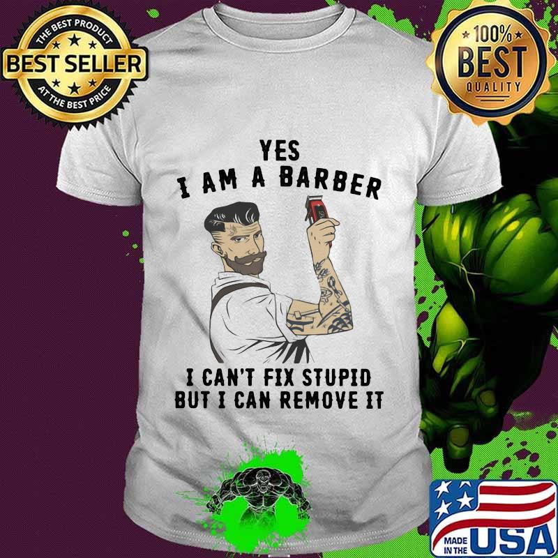 Yes i am a barber i can't fix stupid but i can remove it shirt