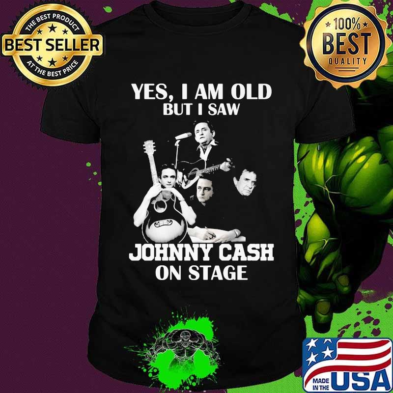 Yes i am old but i saw johnny cash on stage shirt