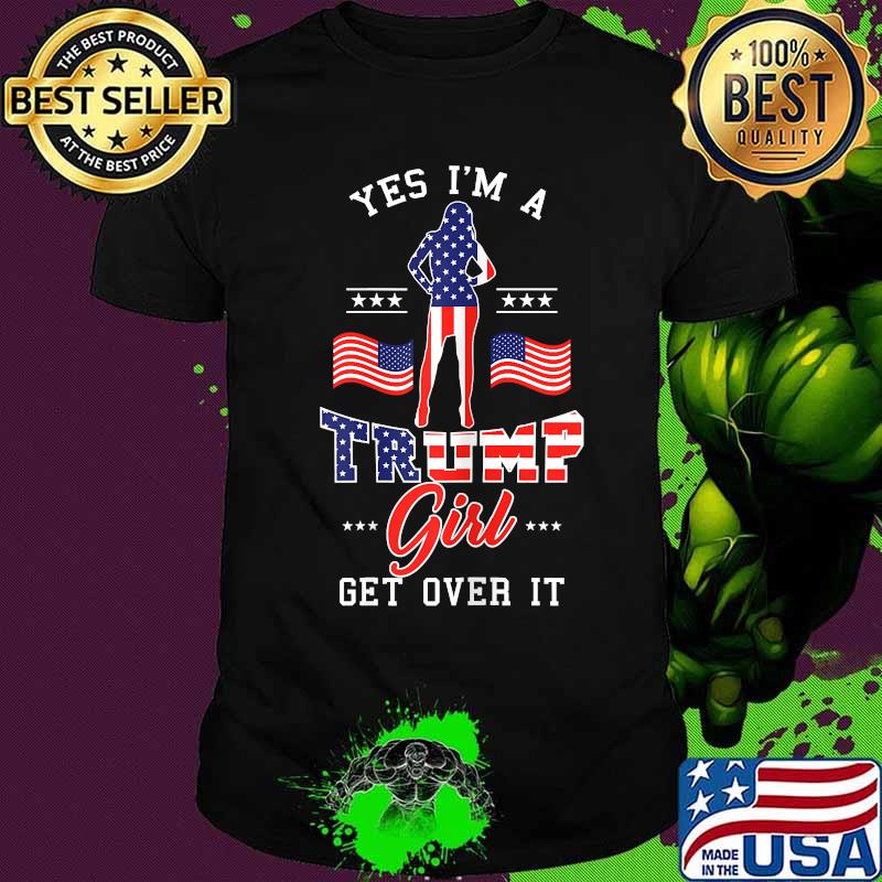 Yes i'm a trump girl get over it women american flag election shirt