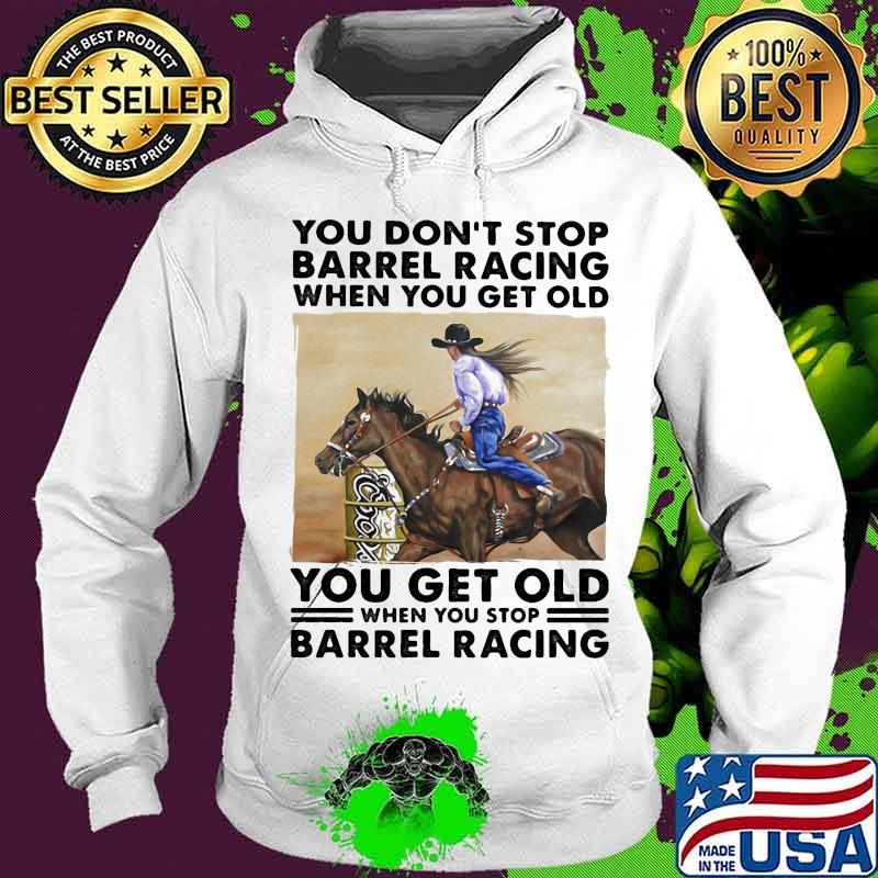 You don't stop barrel racing when you get old you get old when you stop barrel racing vintage retro s Hoodie You don't stop barrel racing when you get old you get old when you stop barrel racing vintage retro s Hoodie