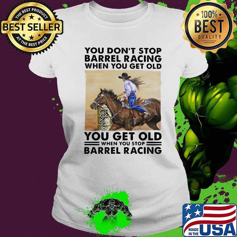You don't stop barrel racing when you get old you get old when you stop barrel racing vintage retro s Ladies tee You don't stop barrel racing when you get old you get old when you stop barrel racing vintage retro s Ladies tee