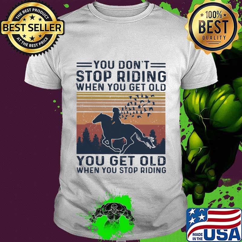 You don't stop riding horse when you get old you get old when you stop riding horse vintage retro shirt