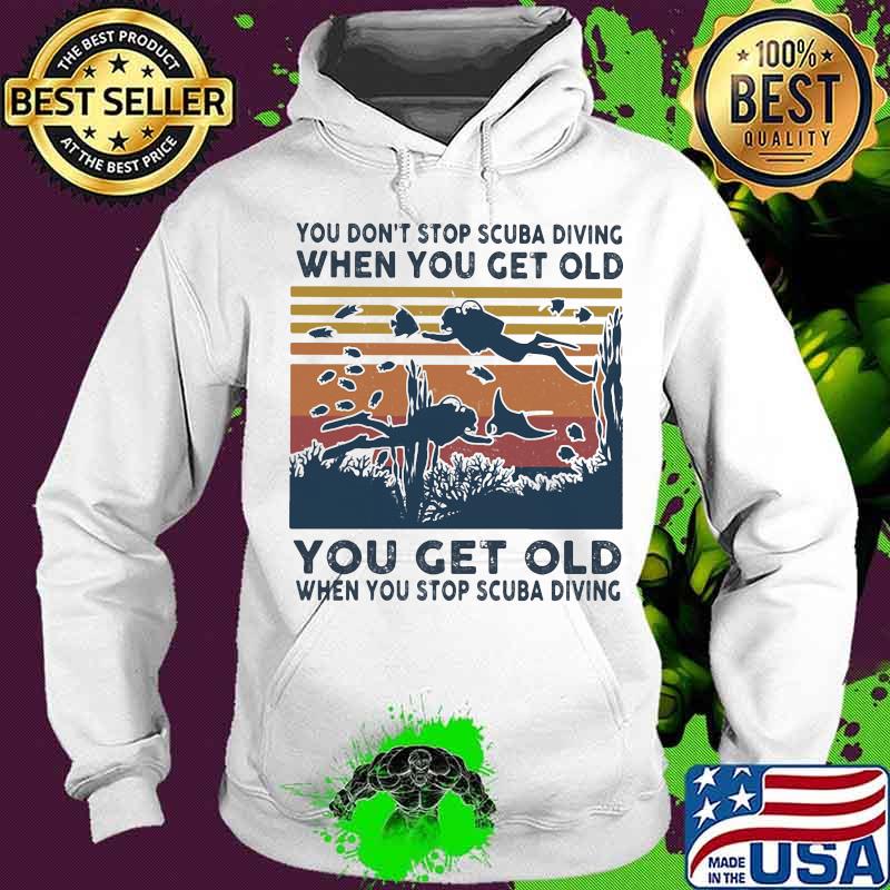 You don't stop scuba diving when you get old you get old when you stop scuba diving vintage retro s Hoodie You don't stop scuba diving when you get old you get old when you stop scuba diving vintage retro s Hoodie