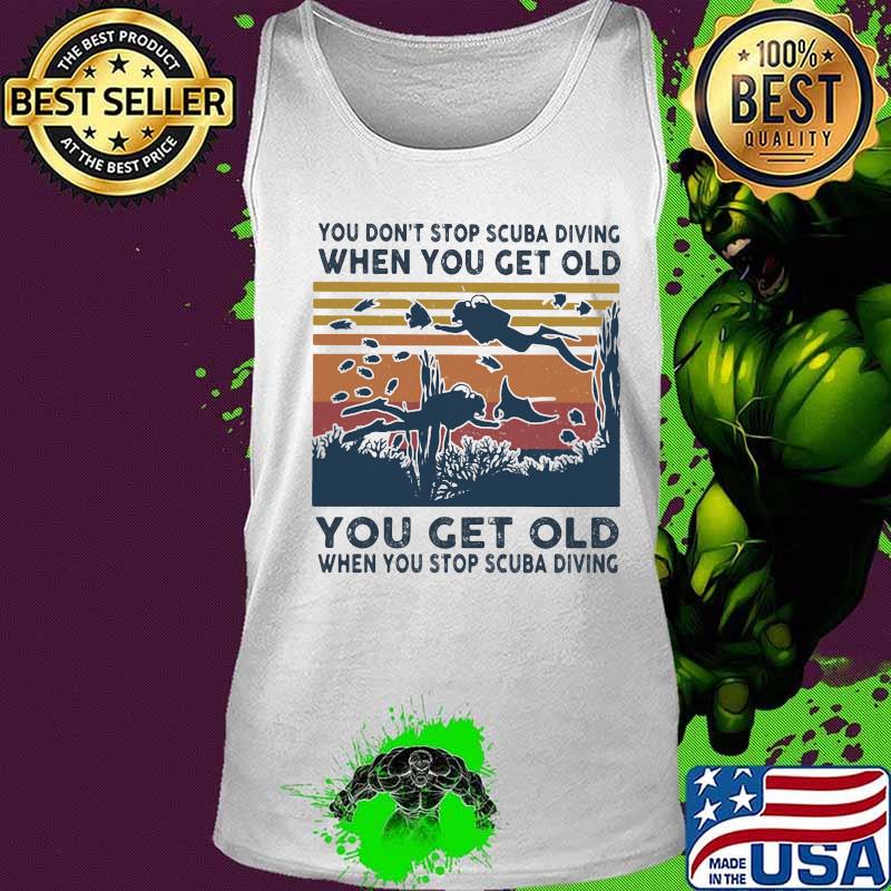 You don't stop scuba diving when you get old you get old when you stop scuba diving vintage retro s Tank top You don't stop scuba diving when you get old you get old when you stop scuba diving vintage retro s Tank top