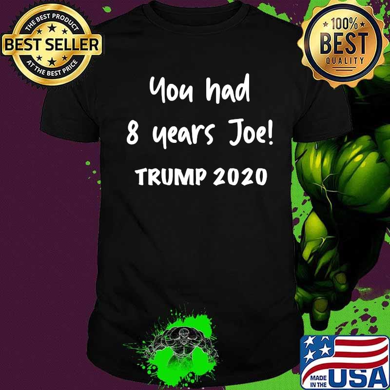 You Had 8 Years Joe Trump 2020 Shirt