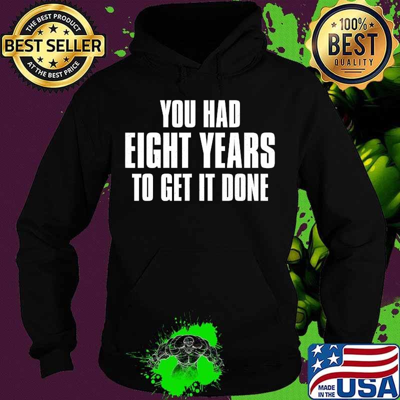 You had eight years to get it done presidential debate 2020 s Hoodie You had eight years to get it done presidential debate 2020 s Hoodie