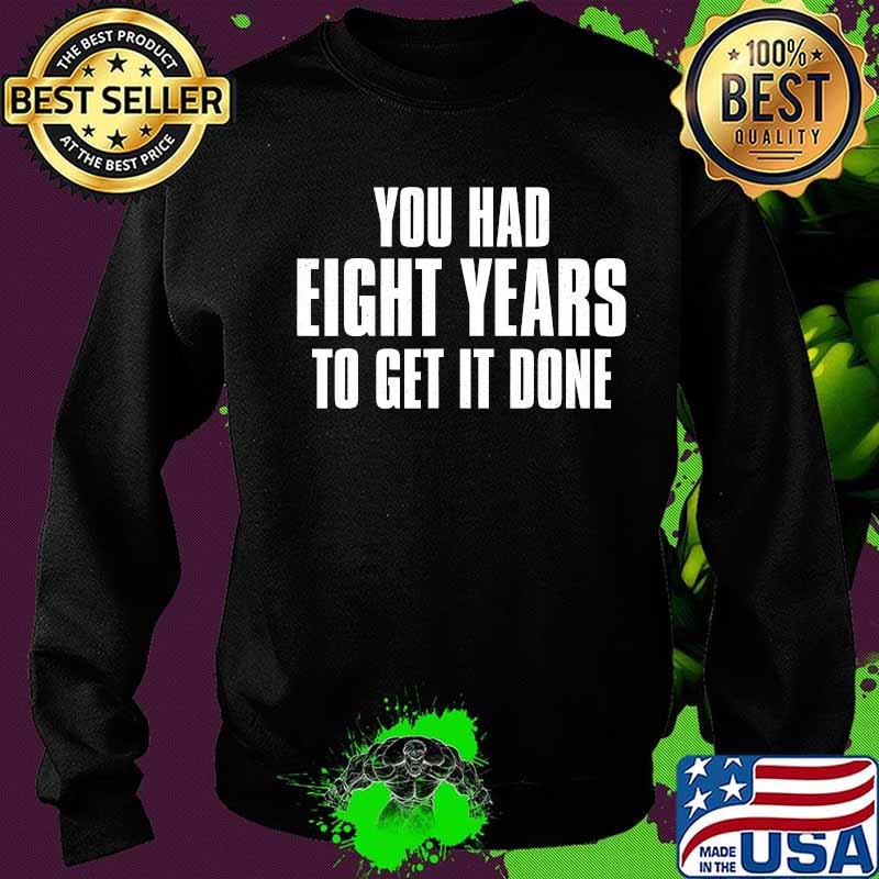 You had eight years to get it done presidential debate 2020 s Sweater You had eight years to get it done presidential debate 2020 s Sweater