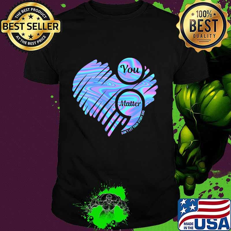 You matter don't let your story end heart hologram shirt