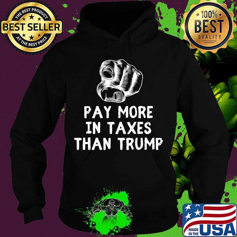 You Pay More In Taxes Than Trump Tax Fraud Trump Is Broke T-Shirt Hoodie You Pay More In Taxes Than Trump Tax Fraud Trump Is Broke T-Shirt Hoodie