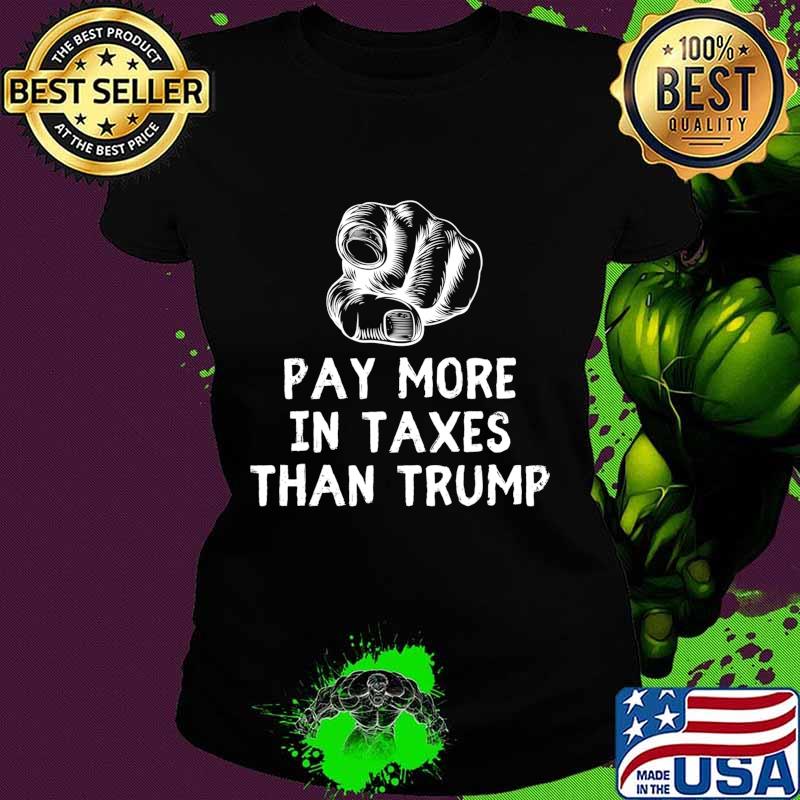 You Pay More In Taxes Than Trump Tax Fraud Trump Is Broke T-Shirt Ladies tee You Pay More In Taxes Than Trump Tax Fraud Trump Is Broke T-Shirt Ladies tee