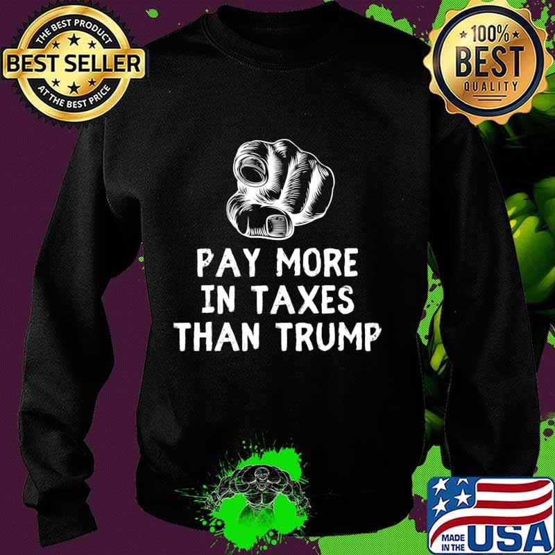 You Pay More In Taxes Than Trump Tax Fraud Trump Is Broke T-Shirt Sweater You Pay More In Taxes Than Trump Tax Fraud Trump Is Broke T-Shirt Sweater