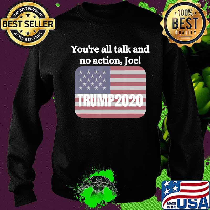 You're All Talk And No Action Joe Trump 2020 American Flag Shirt Sweater You're All Talk And No Action Joe Trump 2020 American Flag Shirt Sweater