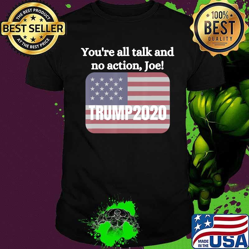 You're All Talk And No Action Joe Trump 2020 American Flag Shirt You're All Talk And No Action Joe Trump 2020 American Flag Shirt