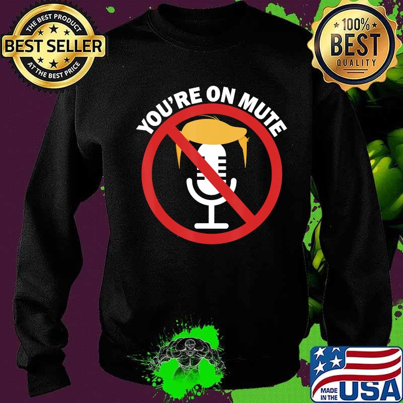 You're On Mute Anti Trump Pro Biden Final 2nd Debate 2020 Shirt Sweater You're On Mute Anti Trump Pro Biden Final 2nd Debate 2020 Shirt Sweater