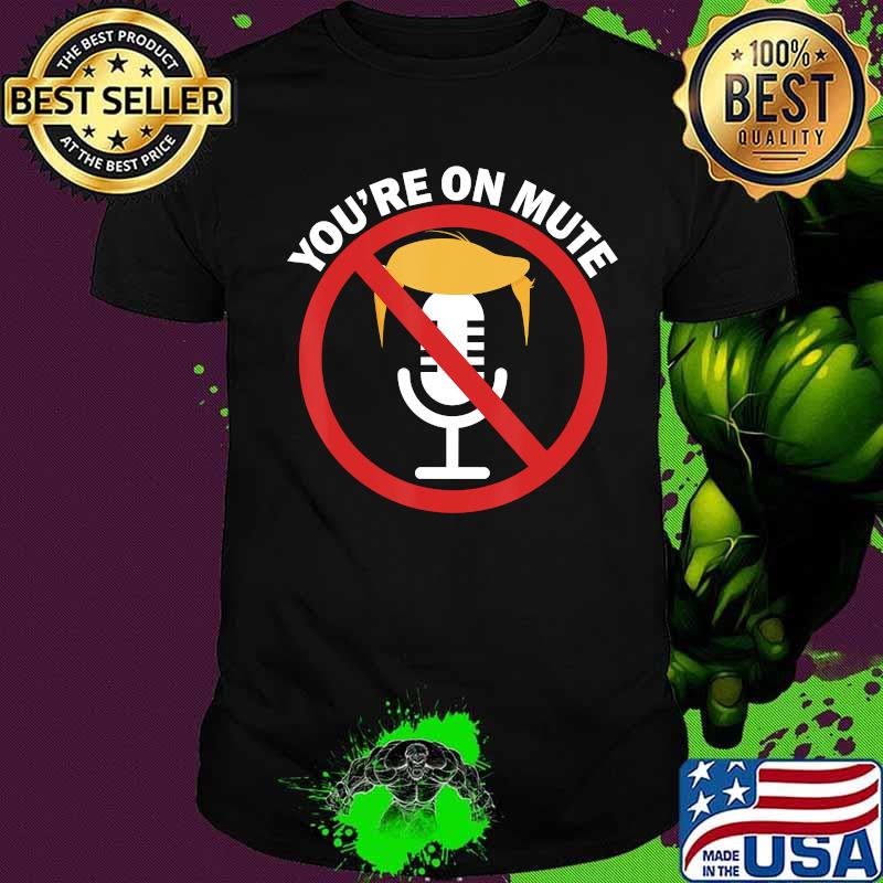 You're On Mute Anti Trump Pro Biden Final 2nd Debate 2020 Shirt