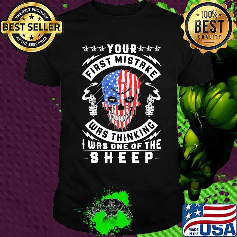 Your first mistake was thinking i was one of the skull american flag shirt