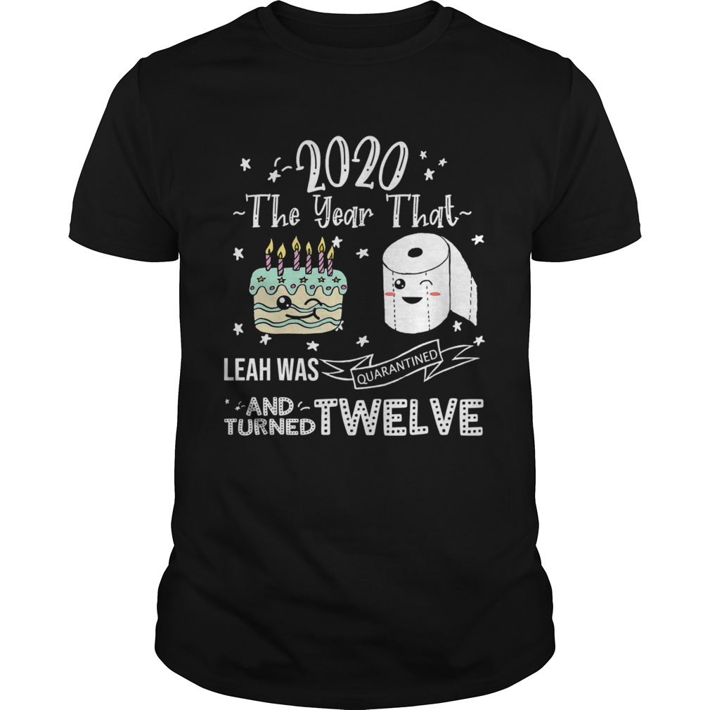 2020-The-Year-That-Leah-Was-Quarantiened-And-Turned-Twelve-Unisex.jpg