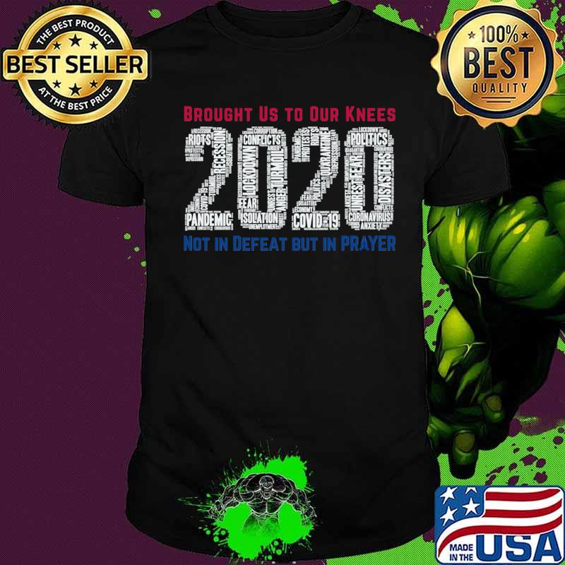 2020 Brought Us To Our Knees Not In Defeat But In Prayer Election Shirt