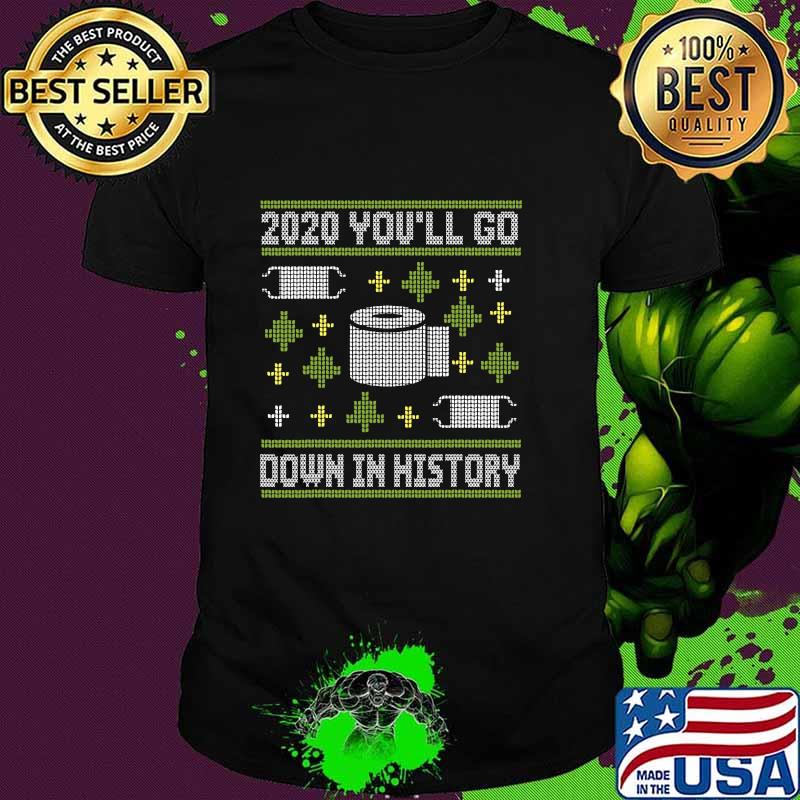 2020 You'll Go Down In History Toilet Paper And Face Mask Ugly Christmas Shirt 2020 You'll Go Down In History Toilet Paper And Face Mask Ugly Christmas Shirt